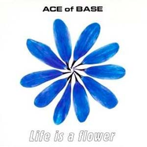 Ace of Base - Life Is a Flower - Single Cover
